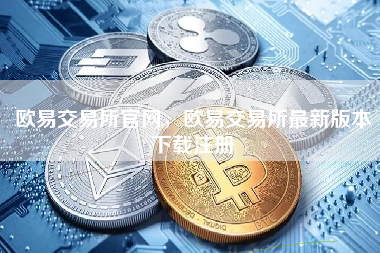 欧易交易所官网，欧易交易所最新版本下载注册
