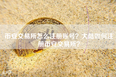 币安交易所怎么注册账号？大陆如何注册币安交易所？