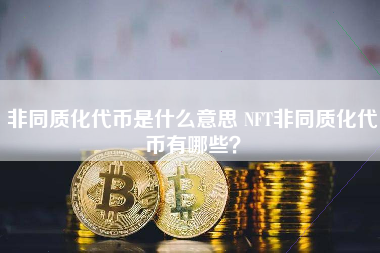 非同质化代币是什么意思 NFT非同质化代币有哪些？