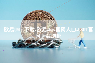 欧易USDT下载-欧易okex官网入口-USDT官网下载地址