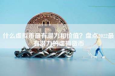 什么虚拟币最有潜力和价值？盘点2022最有潜力的虚拟货币