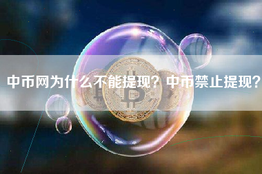 中币网为什么不能提现？中币禁止提现？