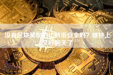 没有区块奖励的比特币安全吗？推特上又吵翻天了