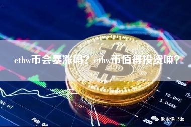 ethw币会暴涨吗？ethw币值得投资嘛？