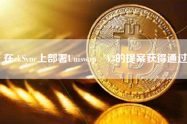在zkSync上部署Uniswap V3的提案获得通过